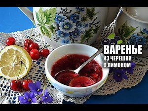 Варенье из черешни с лимоном — видео рецепт