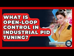 What Is Open-loop Control In Industrial PID Tuning? - Industrial Tech Insights