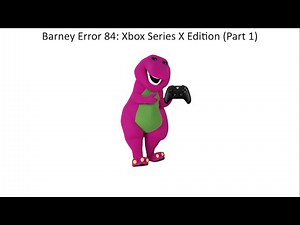 Barney Error 84: Xbox Series X Edition (Part 1)