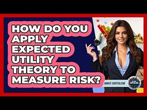 How Do You Apply Expected Utility Theory To Measure Risk? - All About Capitalism