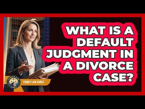 What Is A Default Judgment In A Divorce Case?