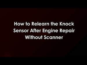 How to Relearn the Knock Sensor After Engine Repair Without Scanner