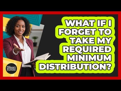 What If I Forget To Take My Required Minimum Distribution?