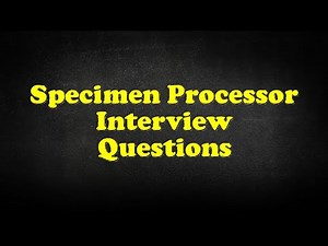 Specimen Processor Interview Questions