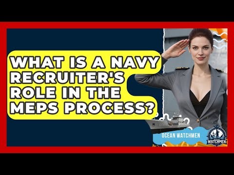 What Is A Navy Recruiter's Role In The MEPS Process? - Ocean Watchmen