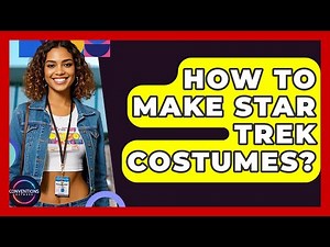 How To Make Star Trek Costumes? - Conventions Network