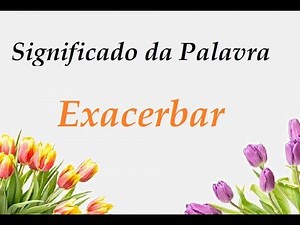 Significado da palavra Exacerbar