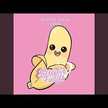 Banana Bread Song