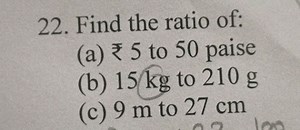 22. Find the ratio of:(a) ₹ 5 to 50 paise(b) 15 kg to 210 g(... | Filo