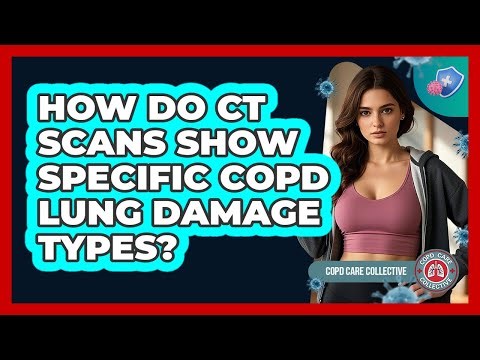 How Do CT Scans Show Specific COPD Lung Damage Types? - COPD Care Collective