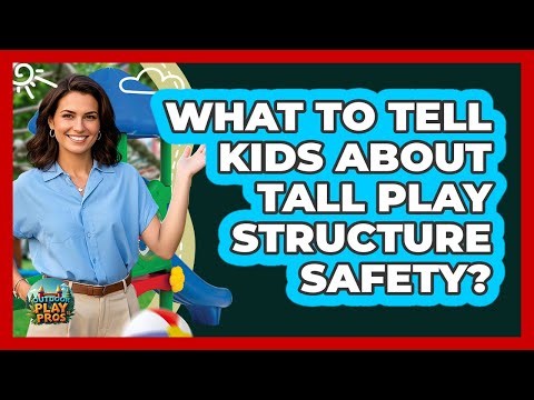 What To Tell Kids About Tall Play Structure Safety?