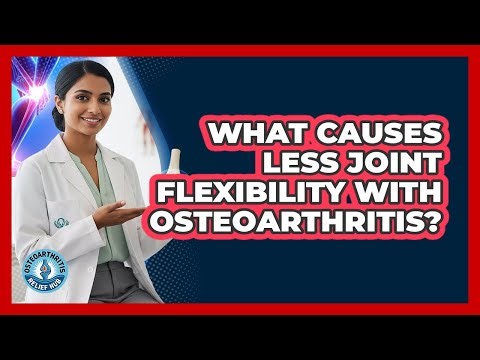 What Causes Less Joint Flexibility With Osteoarthritis?