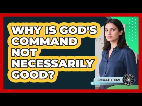 Why Is God's Command Not Necessarily Good?