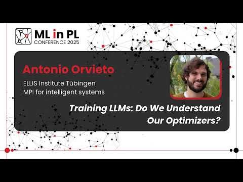 Antonio Orvieto - Training LLMs: Do We Understand Our Optimizers? | ML in PL 2025