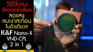 วิธีใช้งาน K&F Nano-X Variable ND Filter ND4-ND64 CPL ฟิลเตอร์ลดแสง...