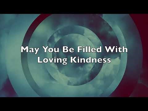 "May You Be Filled With Loving Kindness" - Metta Meditation