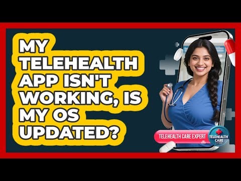 My Telehealth App Isn't Working, Is My OS Updated?
