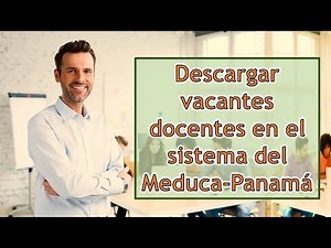 ¿Cómo Descargar Vacantes y Resolver Dudas del Sistema en Línea de MEDUCA?
