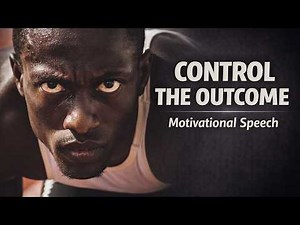 Control The Outcome- Motivational Speech