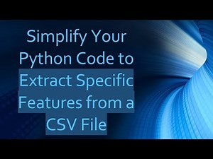 Simplify Your Python Code to Extract Specific Features from a CSV File
