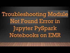 Troubleshooting Module Not Found Error in Jupyter PySpark Notebooks on EMR
