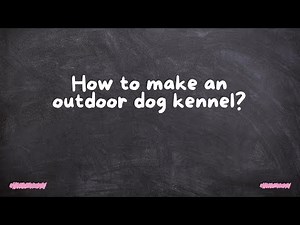 How to make an outdoor dog kennel?