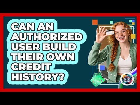 Can an Authorized User Build Their Own Credit History?