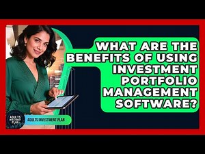 What Are The Benefits Of Using Investment Portfolio Management Software? - Adults Investment Plan