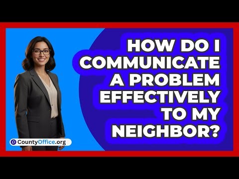 How Do I Communicate A Problem Effectively To My Neighbor?