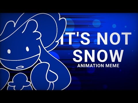 IT'S NOT SNOW | Animation Meme