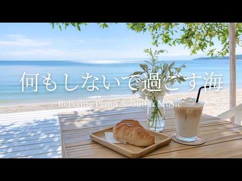 【海辺で何もしないでここちよく過ごす音楽】ここちよいピアノとギターの音色で癒されながら、心を整える｜海辺で聴くピアノとギターの穏やかなジャズで自律神経を安定させる