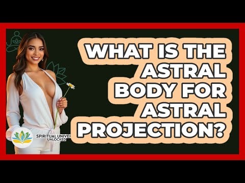 What Is The Astral Body For Astral Projection? - Spiritual Universe Unlocked