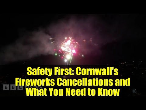 Safety First: Cornwall's Fireworks Cancellations and What You Need to Know