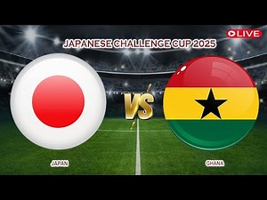 🔴Live Japan Vs Ghana | Japanese Challenge Cup 2025 | Live score