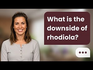 What is the downside of rhodiola? | Rhodiola Risks