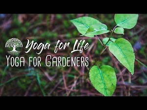 Yoga for Life: 5 minute Yoga for Gardeners. Ease tension, aches and pains and get back to Gardening!