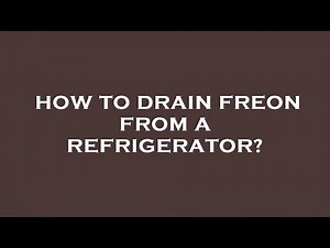 How to drain freon from a refrigerator?