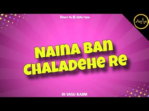 NAINA BAN CHALA DEHE RE || MIX BY DJ VASU RAJIM