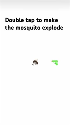 Double tap to explode the mosquito ￼