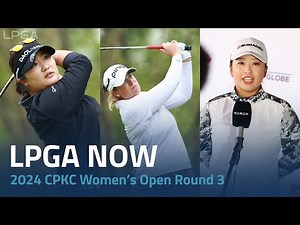 LPGA Now | 2024 CPKC Women’s Open Round 3