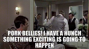 Pork bellies! I have a hunch something exciting is going to happen