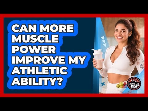 Can More Muscle Power Improve My Athletic Ability?