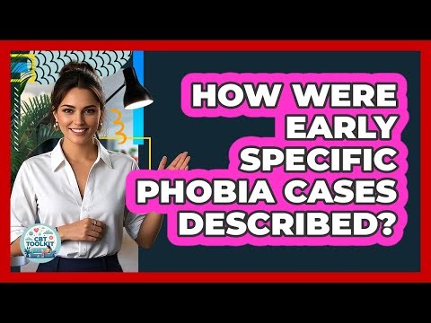 How Were Early Specific Phobia Cases Described? - CBT Toolkit