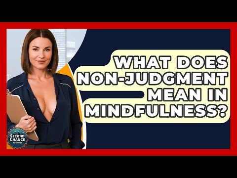 What Does Non-judgment Mean In Mindfulness? - Second Chance Journey