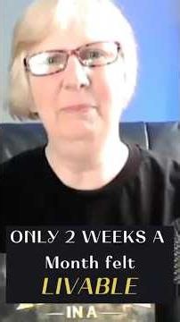 Only 2 Weeks a Month Felt Livable