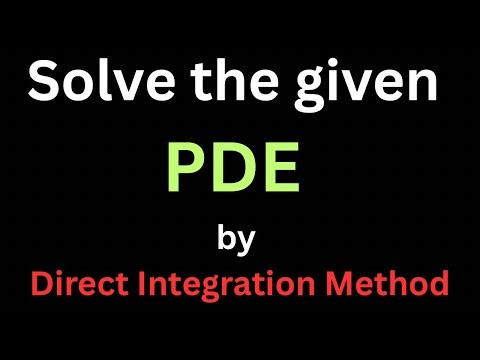 Solve the given PDE by Direct Integration Method [Partial Differential Equation]