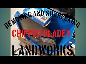 REMOVING AND SHARPENING LANDWORKS CHIPPER BLADES