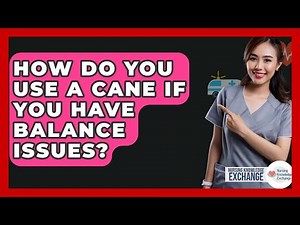 How Do You Use A Cane If You Have Balance Issues? - Nursing Knowledge Exchange