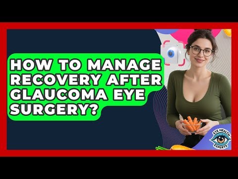 How To Manage Recovery After Glaucoma Eye Surgery? - Eye Health Experts