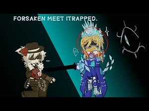 Forsaken Meet ITrapped // 1/? // SERIES?